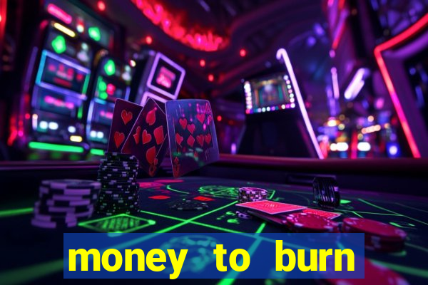 money to burn system pt br